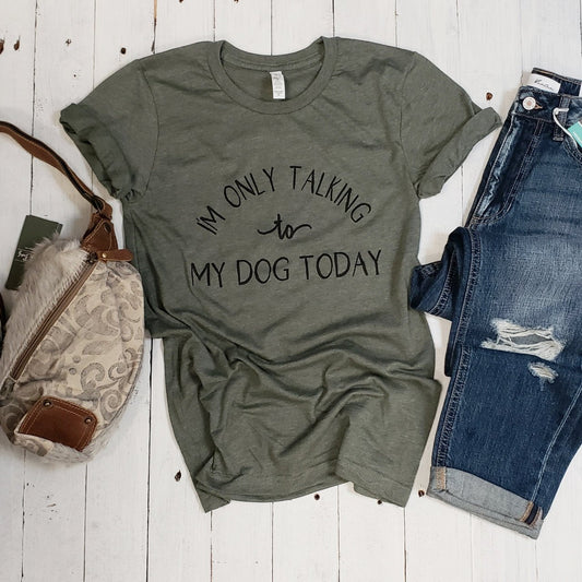I'm Only Talking to My Dog Today Unisex Tee
